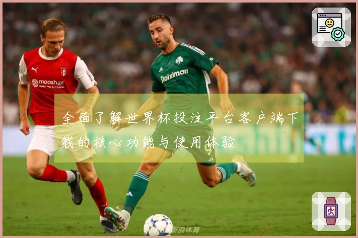 全面了解世界杯投注平台客户端下载的核心功能与使用体验