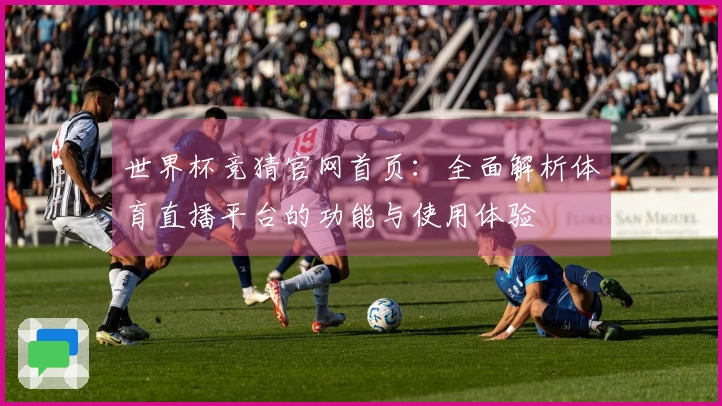 世界杯竞猜官网首页：全面解析体育直播平台的功能与使用体验