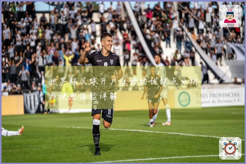 世界杯买球开户注册的优缺点分析与使用体验详解